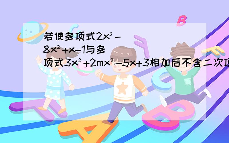 若使多项式2x³-8x²+x-1与多项式3x²+2mx²-5x+3相加后不含二次项,则m等于A.2 B.-2 C.4 D.8 哪一个？