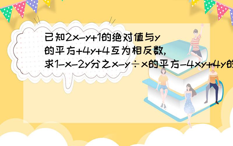 已知2x-y+1的绝对值与y的平方+4y+4互为相反数,求1-x-2y分之x-y÷x的平方-4xy+4y的