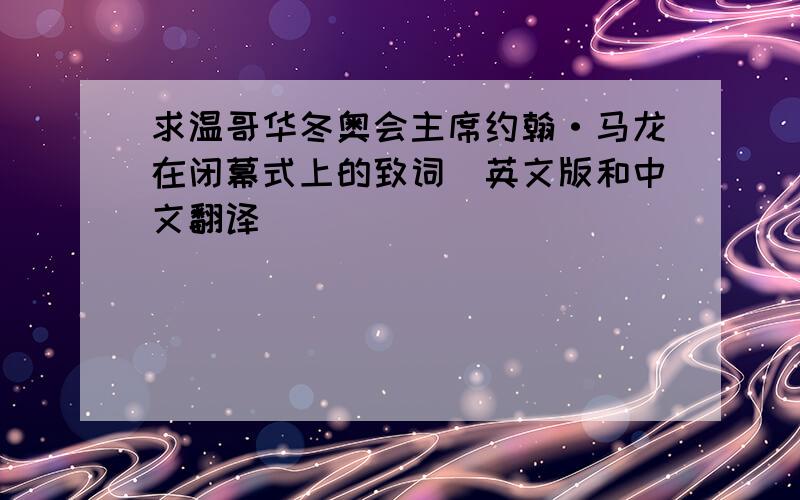 求温哥华冬奥会主席约翰·马龙在闭幕式上的致词（英文版和中文翻译）