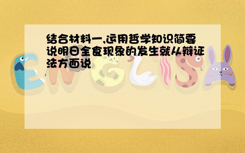 结合材料一,运用哲学知识简要说明日全食现象的发生就从辩证法方面说