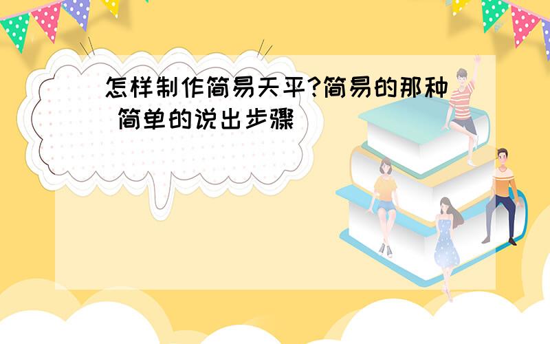 怎样制作简易天平?简易的那种 简单的说出步骤