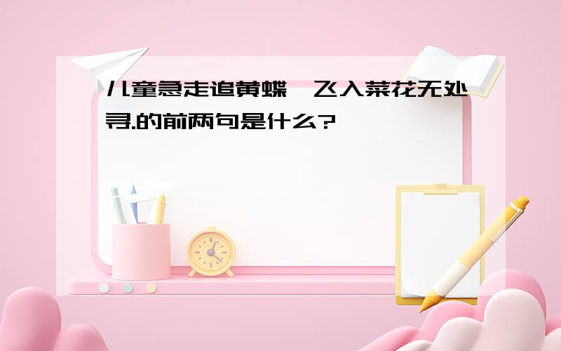 儿童急走追黄蝶,飞入菜花无处寻.的前两句是什么?