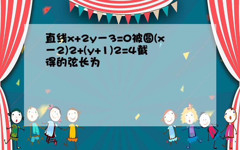 直线x+2y－3=0被圆(x－2)2+(y+1)2=4截得的弦长为