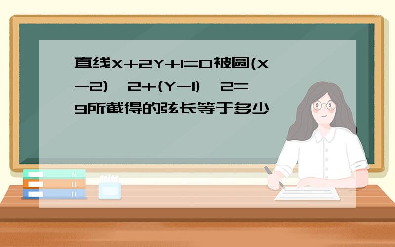 直线X+2Y+1=0被圆(X-2)^2+(Y-1)^2=9所截得的弦长等于多少