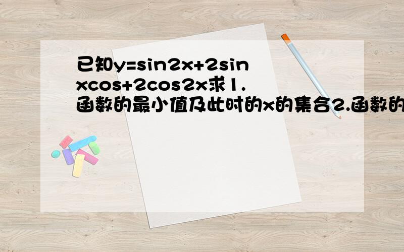 已知y=sin2x+2sinxcos+2cos2x求1.函数的最小值及此时的x的集合2.函数的单调减区间