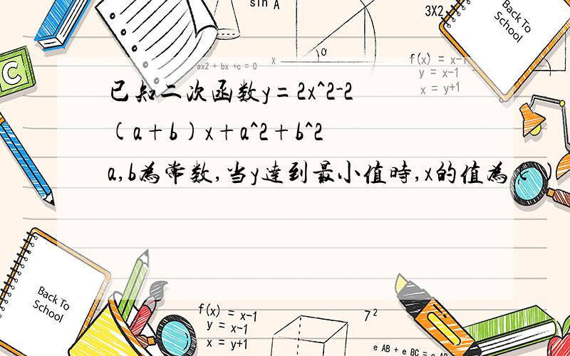 已知二次函数y=2x^2-2(a+b)x+a^2+b^2a,b为常数,当y达到最小值时,x的值为()