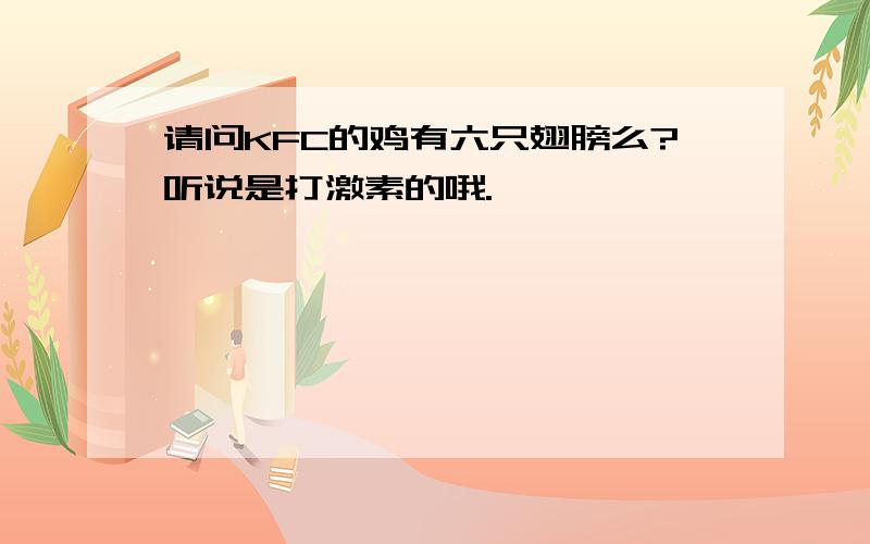 请问KFC的鸡有六只翅膀么?听说是打激素的哦.