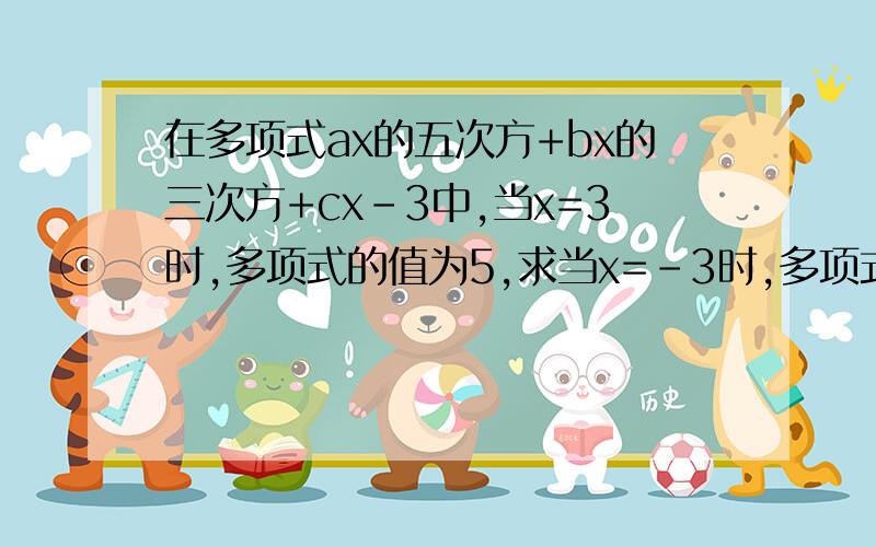 在多项式ax的五次方+bx的三次方+cx-3中,当x=3时,多项式的值为5,求当x=-3时,多项式的值.