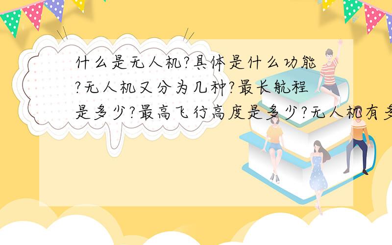 什么是无人机?具体是什么功能?无人机又分为几种?最长航程是多少?最高飞行高度是多少?无人机有多大?最长飞行时间多少?