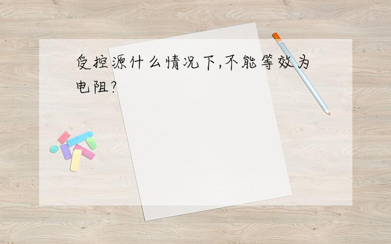 受控源什么情况下,不能等效为电阻?