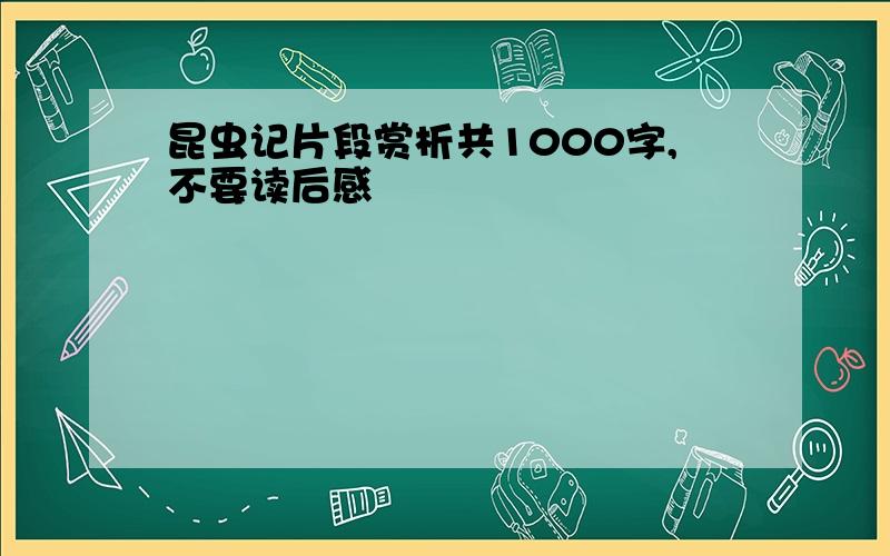 昆虫记片段赏析共1000字,不要读后感