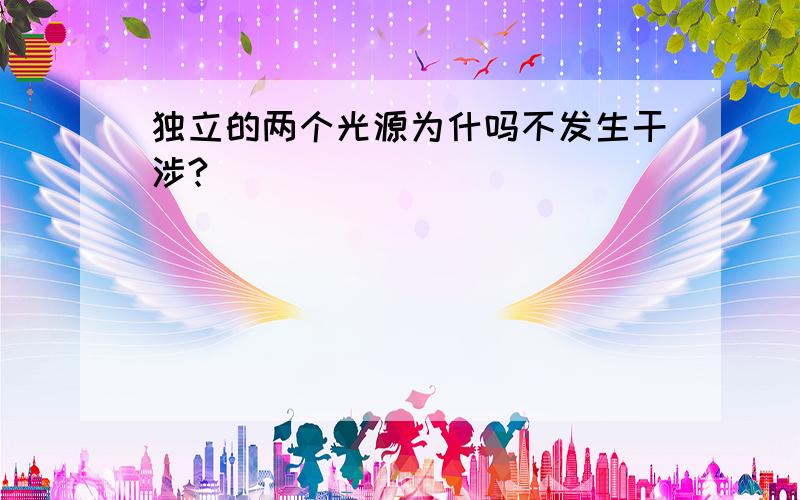 独立的两个光源为什吗不发生干涉?