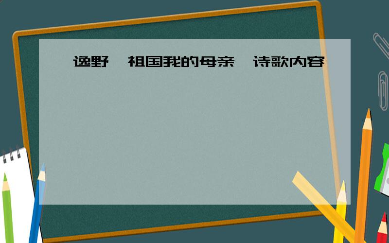 逸野《祖国我的母亲》诗歌内容,