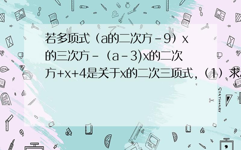 若多项式（a的二次方-9）x的三次方-（a-3)x的二次方+x+4是关于x的二次三项式,（1）求a的二次方-2a+1的值（2）求（a-1）的二次方的值（3）由（1）（2）两小题的结果，你能发现什么？