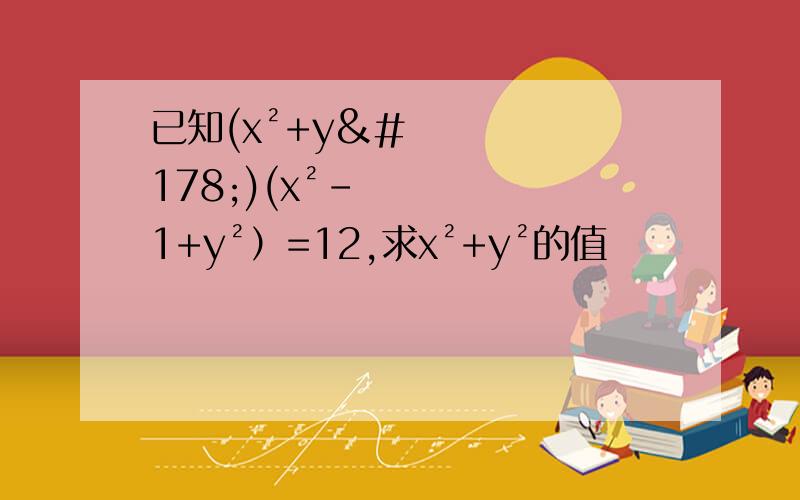 已知(x²+y²)(x²-1+y²）=12,求x²+y²的值