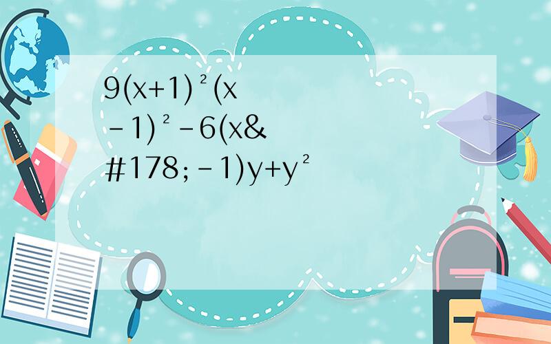 9(x+1)²(x-1)²-6(x²-1)y+y²