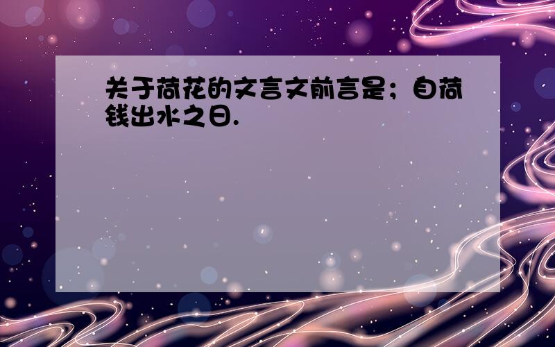 关于荷花的文言文前言是；自荷钱出水之日.