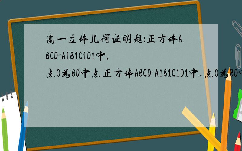 高一立体几何证明题：正方体ABCD-A1B1C1D1中,点O为BD中点正方体ABCD-A1B1C1D1中,点O为BD中点.（1）求证：B1O⊥A1C1（2）求证：B1O∥平面DA1C1