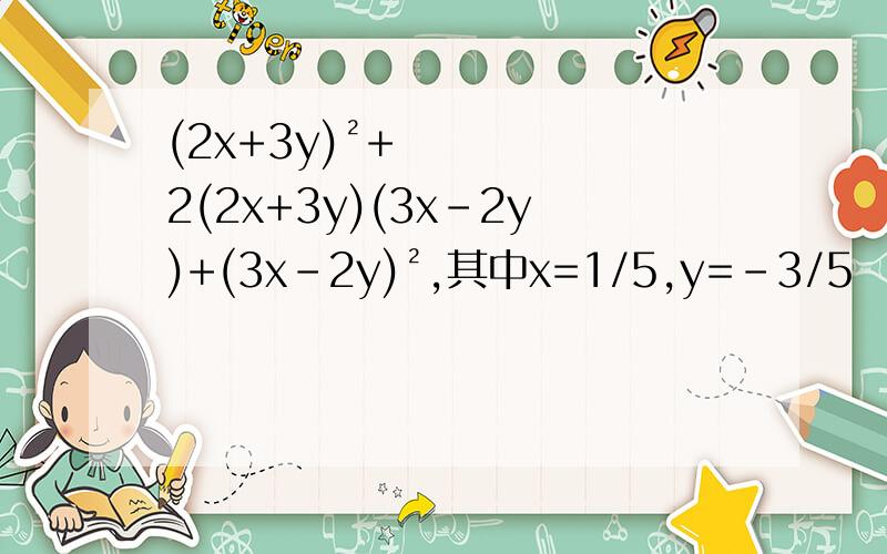(2x+3y)²+2(2x+3y)(3x-2y)+(3x-2y)²,其中x=1/5,y=-3/5