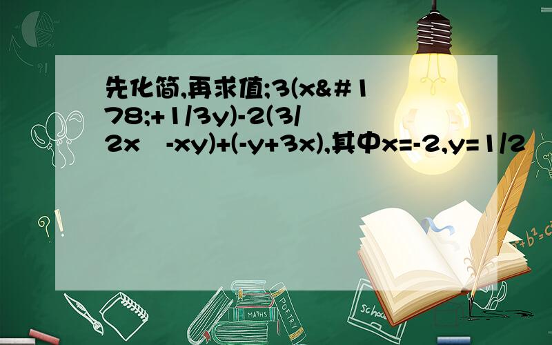 先化简,再求值;3(x²+1/3y)-2(3/2x²-xy)+(-y+3x),其中x=-2,y=1/2