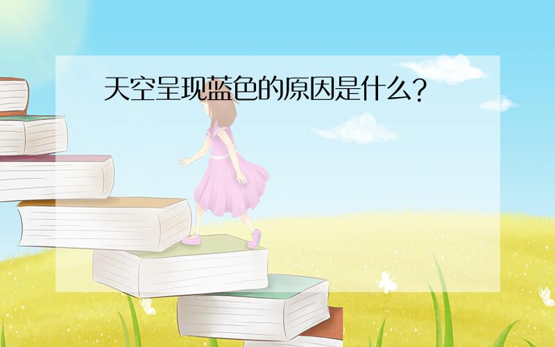 天空呈现蓝色的原因是什么?