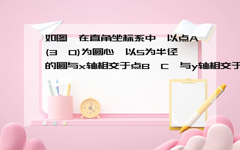 如图,在直角坐标系中,以点A(3,0)为圆心,以5为半径的圆与x轴相交于点B、C,与y轴相交于点D、E．1.若抛物线 y=1/4x²+bx+c经过C、D两点,求此抛物线的解析式并判断点B是否在此抛物线上．?2.过点E