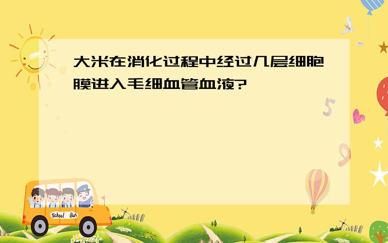 大米在消化过程中经过几层细胞膜进入毛细血管血液?