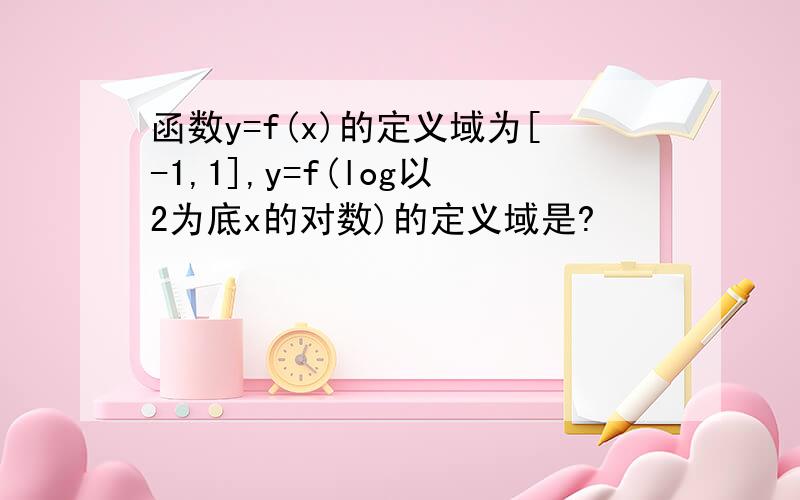 函数y=f(x)的定义域为[-1,1],y=f(log以2为底x的对数)的定义域是?