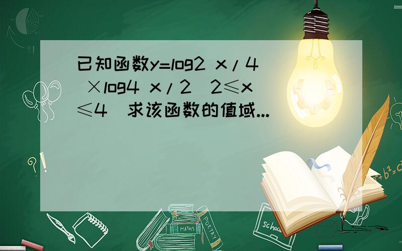 已知函数y=log2 x/4 ×log4 x/2（2≤x≤4）求该函数的值域...