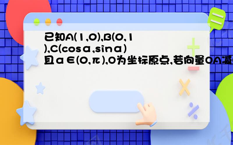 已知A(1,0),B(0,1),C(cosα,sinα)且α∈(0,π),O为坐标原点,若向量OA减OC得绝对值等于1,求角α若向量AC－向量BC等于三分之一,求cos2阿尔法的值