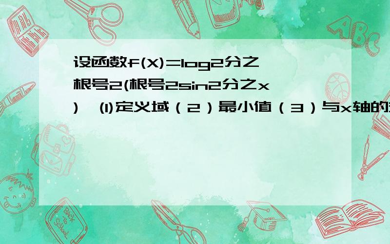 设函数f(X)=log2分之根号2(根号2sin2分之x),(1)定义域（2）最小值（3）与x轴的交点