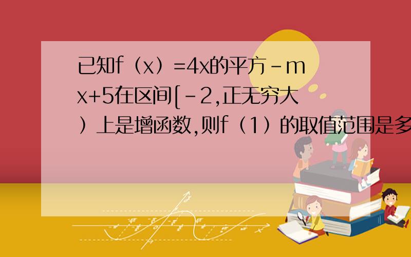 已知f﹙x﹚=4x的平方-mx+5在区间[-2,正无穷大﹚上是增函数,则f﹙1﹚的取值范围是多少