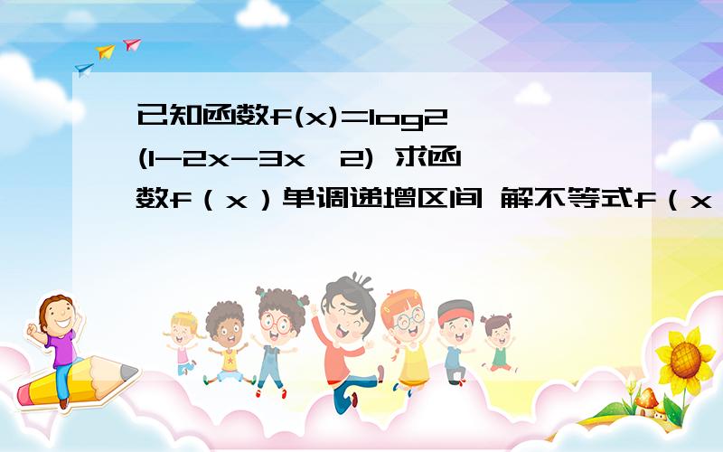 已知函数f(x)=log2 (1-2x-3x^2) 求函数f（x）单调递增区间 解不等式f（x）-log2 （x+1）