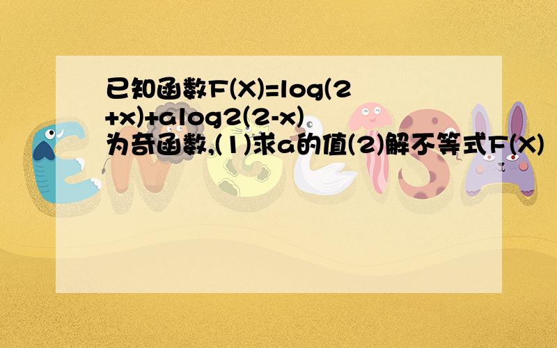 已知函数F(X)=log(2+x)+alog2(2-x)为奇函数,(1)求a的值(2)解不等式F(X)