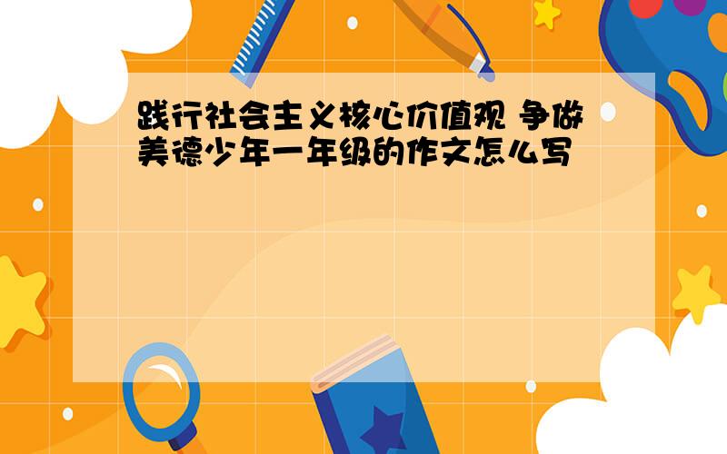 践行社会主义核心价值观 争做美德少年一年级的作文怎么写