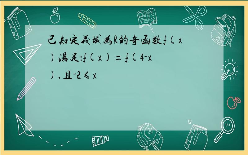 已知定义域为R的奇函数f（x）满足：f(x)=f(4-x),且-2≤x