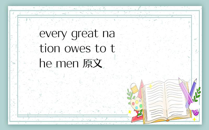 every great nation owes to the men 原文