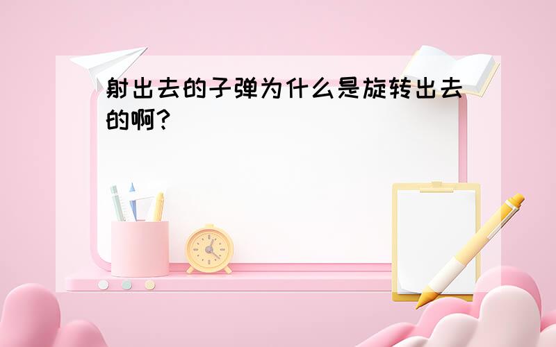 射出去的子弹为什么是旋转出去的啊?