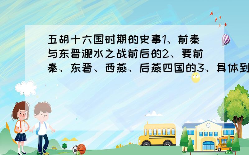 五胡十六国时期的史事1、前秦与东晋淝水之战前后的2、要前秦、东晋、西燕、后燕四国的3、具体到时间地点人物4、有关于慕容冲的最好