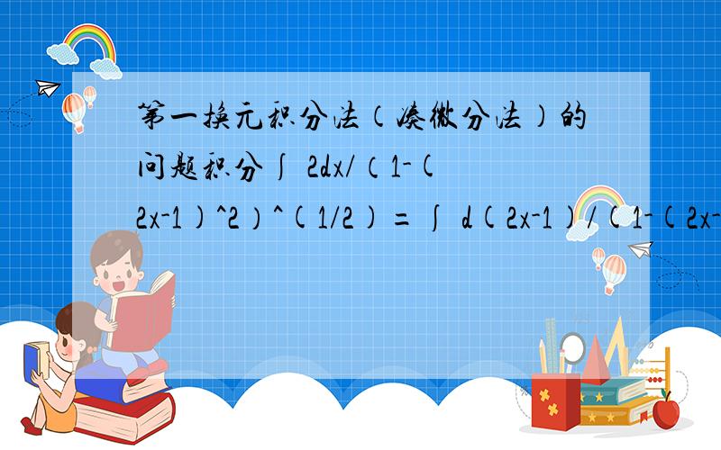 第一换元积分法（凑微分法）的问题积分∫ 2dx/（1-(2x-1)^2）^(1/2)=∫ d(2x-1)/(1-(2x-1)^2)^(1/2)这个换元过程中,2dx的2哪去了?P.S：“∫”是积分符合