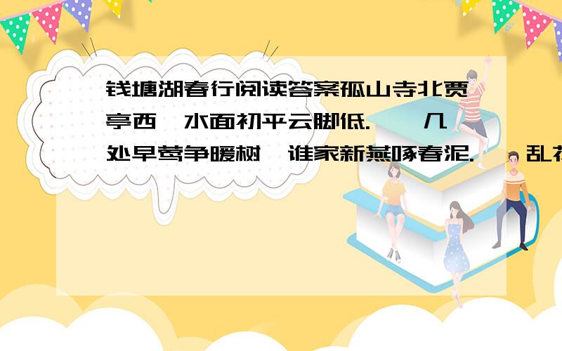 钱塘湖春行阅读答案孤山寺北贾亭西,水面初平云脚低.　　几处早莺争暖树,谁家新燕啄春泥.　　乱花渐欲迷人眼,浅草才能没马蹄.　　最爱湖东行不足,绿杨阴里白沙堤.第4句里,作者通过哪个