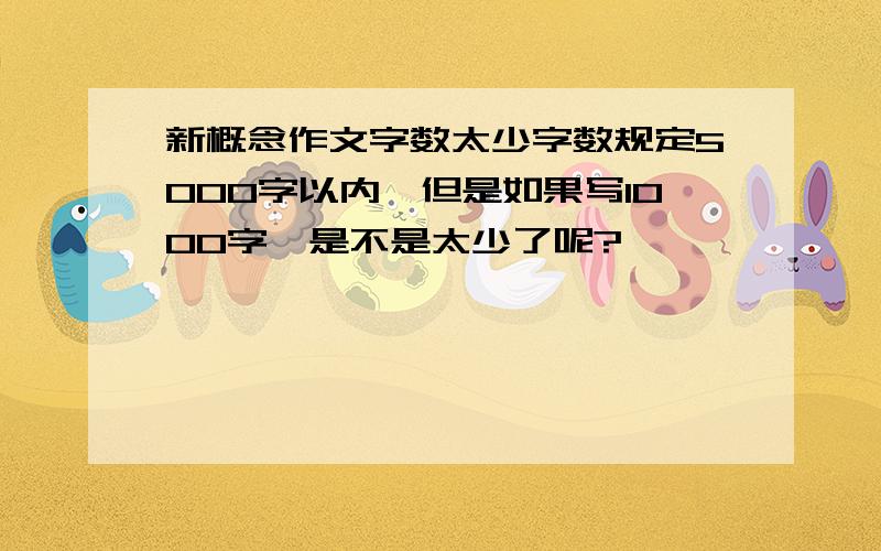 新概念作文字数太少字数规定5000字以内,但是如果写1000字,是不是太少了呢?