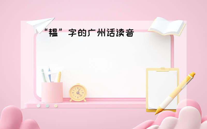 “韫”字的广州话读音