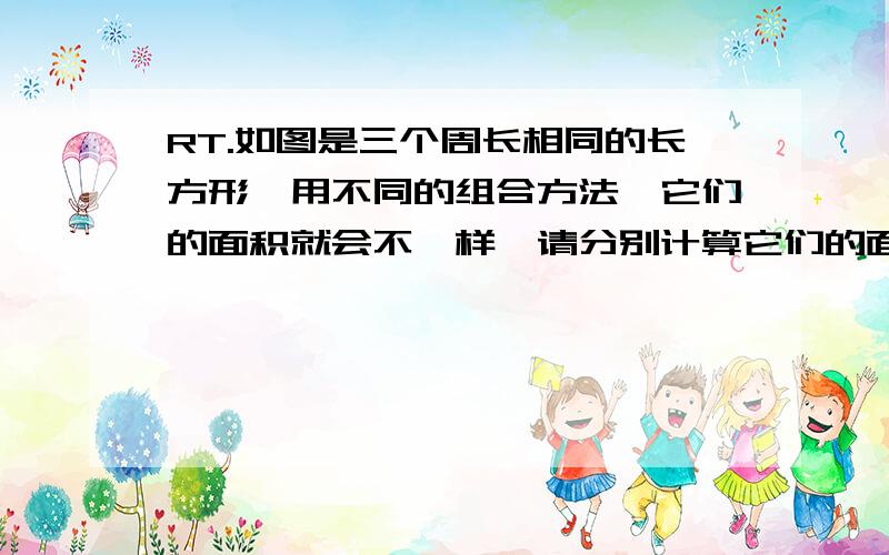 RT.如图是三个周长相同的长方形,用不同的组合方法,它们的面积就会不一样,请分别计算它们的面积和对角线,并根据计算结果观察一下对角线和面积之间有什么关系．