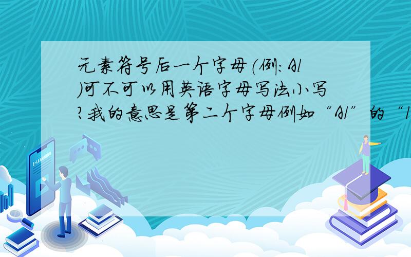 元素符号后一个字母（例：Al）可不可以用英语字母写法小写?我的意思是第二个字母例如“Al”的“l”可不可以带钩，必须按印刷体写吗？