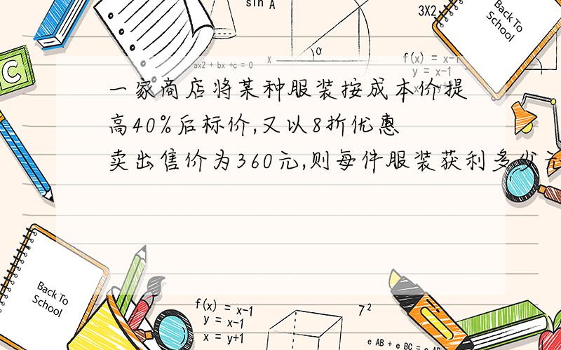 一家商店将某种服装按成本价提高40%后标价,又以8折优惠卖出售价为360元,则每件服装获利多少元?列方程