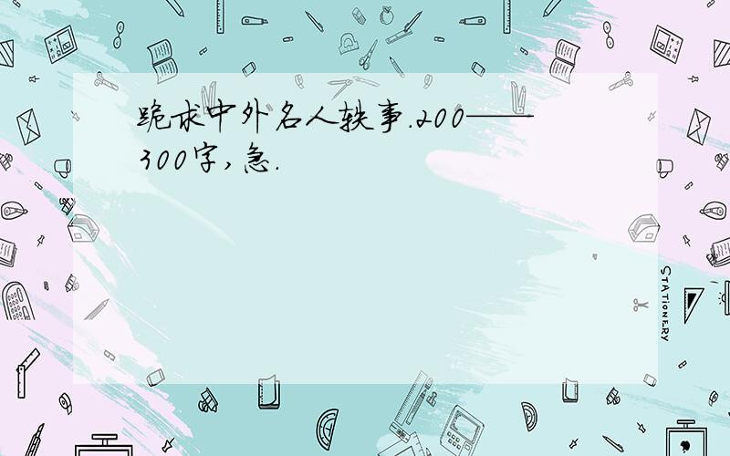 跪求中外名人轶事.200——300字,急.