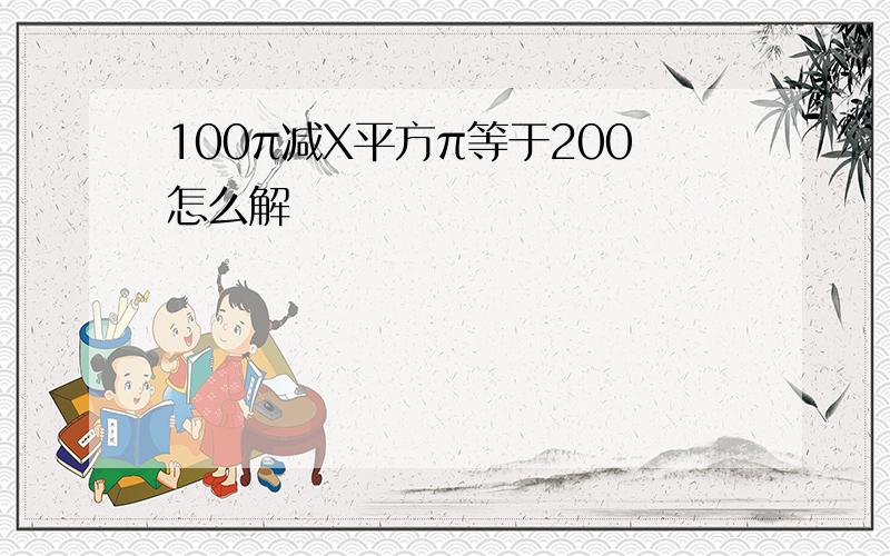 100π减X平方π等于200怎么解