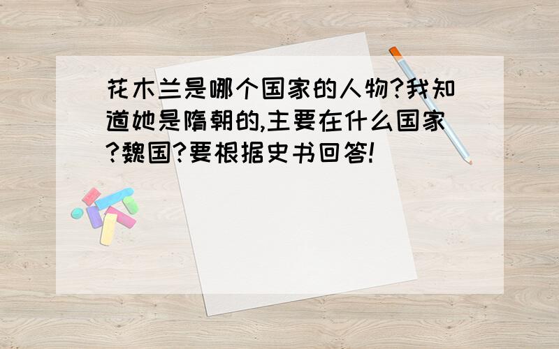 花木兰是哪个国家的人物?我知道她是隋朝的,主要在什么国家?魏国?要根据史书回答!