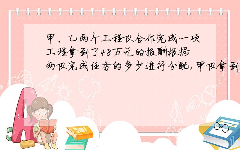 甲、乙两个工程队合作完成一项工程拿到了48万元的报酬根据两队完成任务的多少进行分配,甲队拿到的钱数是乙队的150%,乙队拿了多少元?（要方程）